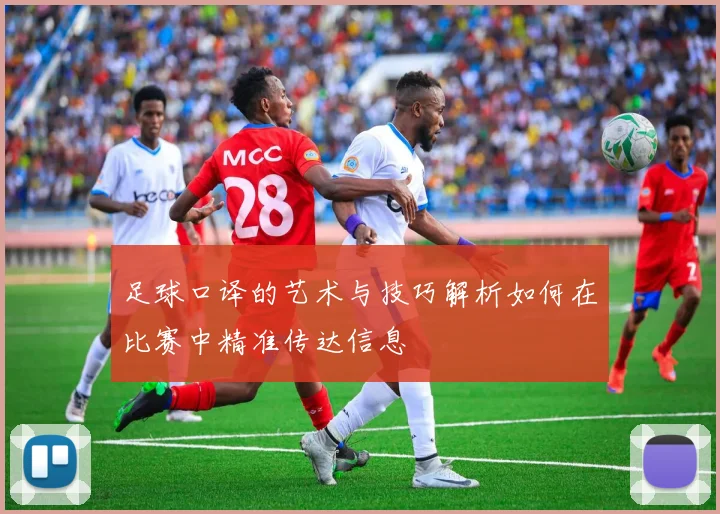 足球口译的艺术与技巧解析如何在比赛中精准传达信息